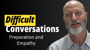 Difficult Conversations: Preparation and Empathy