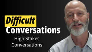 Difficult Conversations: High Stakes Conversations